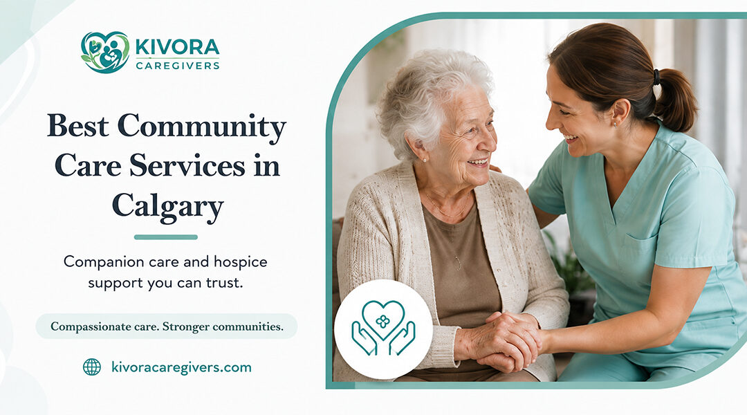 Best Community Care Services in Calgary: Companion Care and Hospice Support Explained